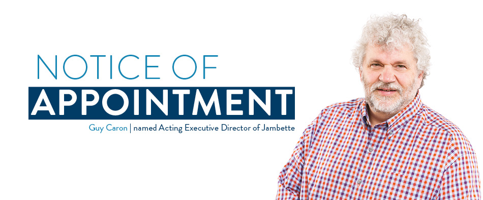 Notice of appointment: Mr. Guy Caron named Acting Executive Director of Jambette Notice of appointment: Mr. Guy Caron named Acting Executive Director of Jambette
