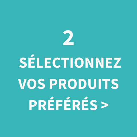 Sélectionnez vos produits préférés Sélectionnez vos produits préférés
